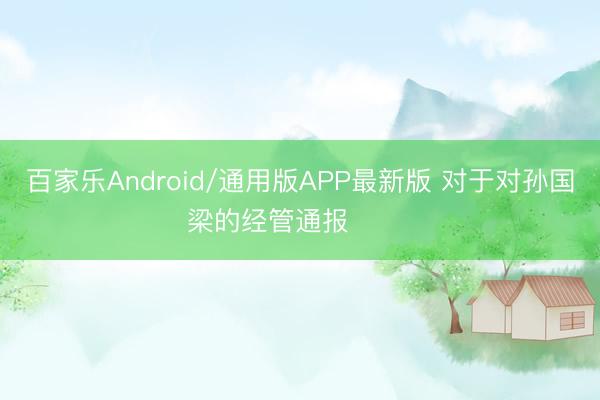 百家乐Android/通用版APP最新版 对于对孙国梁的经管通报 ​​​