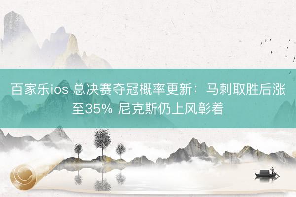 百家乐ios 总决赛夺冠概率更新：马刺取胜后涨至35% 尼克斯仍上风彰着