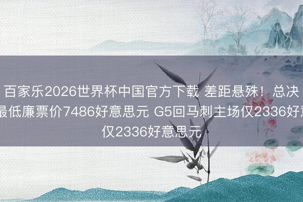 百家乐2026世界杯中国官方下载 差距悬殊！总决赛G4最低廉票价7486好意思元 G5回马刺主场仅2336好意思元