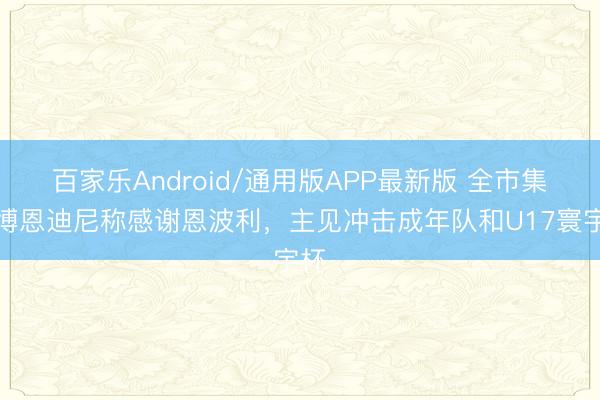 百家乐Android/通用版APP最新版 全市集：博恩迪尼称感谢恩波利，主见冲击成年队和U17寰宇杯