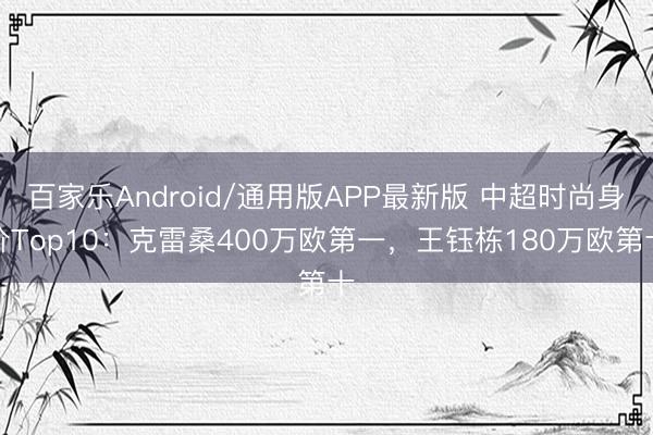百家乐Android/通用版APP最新版 中超时尚身价Top10：克雷桑400万欧第一，王钰栋180万欧第十
