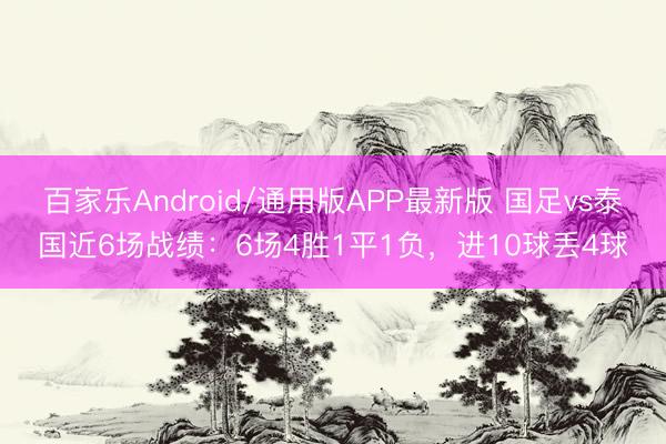 百家乐Android/通用版APP最新版 国足vs泰国近6场战绩:6场4胜1平1负,进10球丢4球