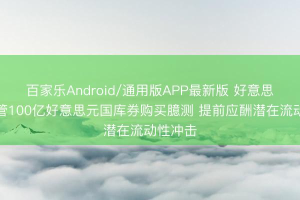 百家乐Android/通用版APP最新版 好意思联储保管100亿好意思元国库券购买臆测 提前应酬潜在流动性冲击