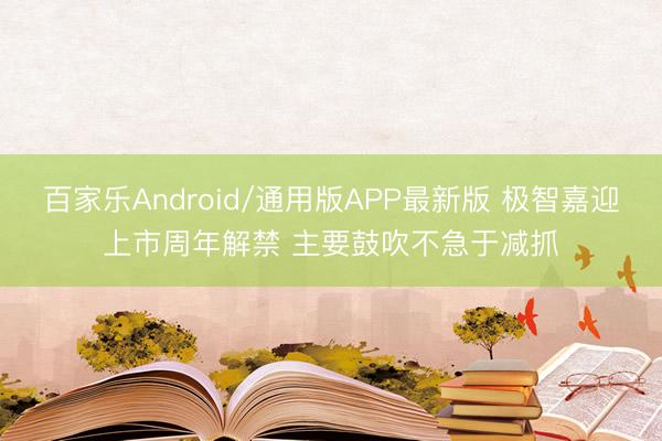 百家乐Android/通用版APP最新版 极智嘉迎上市周年解禁 主要鼓吹不急于减抓
