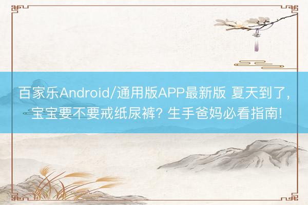 百家乐Android/通用版APP最新版 夏天到了, 宝宝要不要戒纸尿裤? 生手爸妈必看指南!